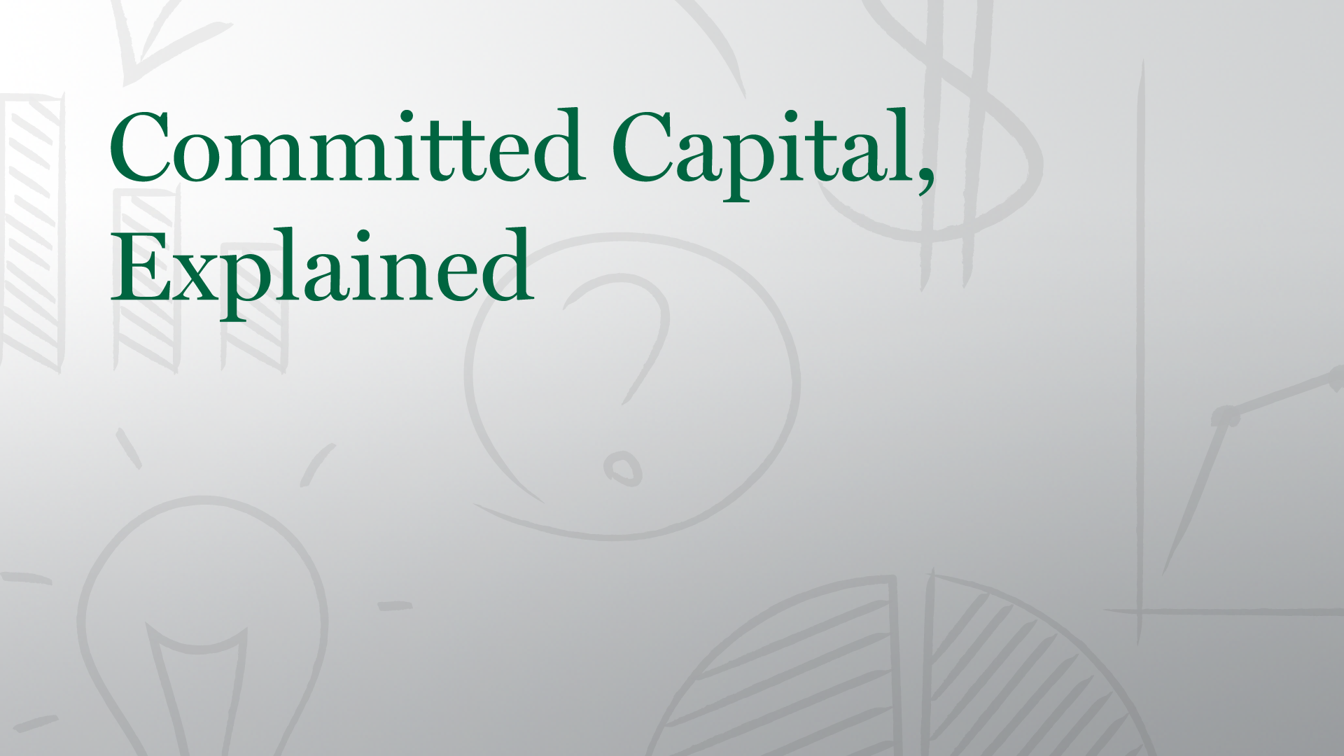 Committed Capital, Explained