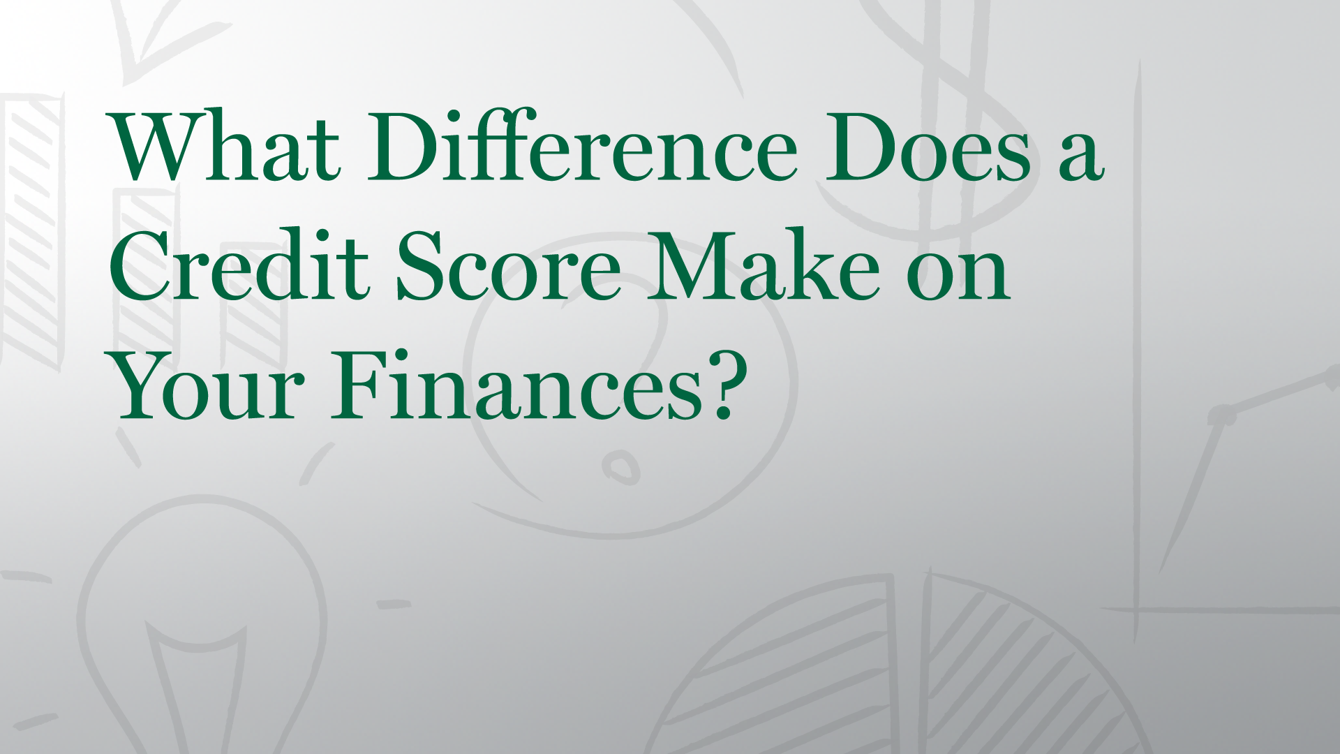 What Difference Does a Credit Score make on Your Finances?