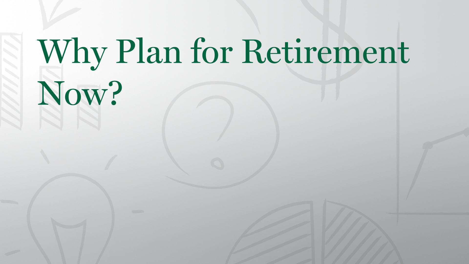 Why Plan for Retirement Now?